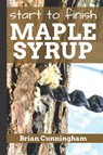 Start to Finish Maple Syrup - Brian Cunningham - 9781976906084