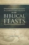 A Christian Guide to the Biblical Feasts - David Wilber - 9781976932243