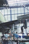 Manufacturing in Space - Patrick Stakem - 9781977076045