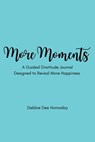 More Moments: A Guided Gratitude Journal Designed to Reveal More Happiness - Debbie Dee Hornaday - 9781977273024