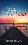 To Die Is To Gain - Otto Davis - 9781977286154