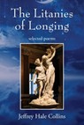 The Litanies of Longing: selected poems - Jeffrey Hale Collins - 9781977286932