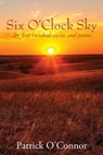 Six O'Clock Sky: The first hundred stories and poems - Patrick O'Connor - 9781977289483