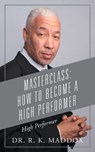 Masterclass: How to Become a High Performer: High Performer - R. K. Maddox - 9781977290885