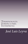 Terminología Jurídica Para Intérpretes: English-Spanish Legal Glossary - Jose Luis Leyva - 9781977854391