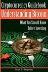 Cryptocurrency Guidebook Understanding Bitcoin: What You Should Know Before Investing - Scott S. Bergman - 9781978003712