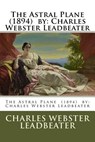 The Astral Plane (1894) by: Charles Webster Leadbeater - Charles Webster Leadbeater - 9781978158115