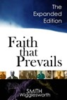 Faith That Prevails: The Expanded Edition - Smith Wigglesworth - 9781978175631