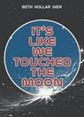 It's Like We Touched the Moon - Beth Hollar Gier - 9781978597938