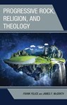 Progressive Rock, Religion, and Theology - Frank Felice ; James F. McGrath - 9781978709515