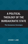 A Political Theology of the Bureaucratic State - Steven T. Lane - 9781978717046
