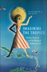 Imagining the Tropics - Elizabeth S. Manley ; Elizabeth Manley - 9781978826892