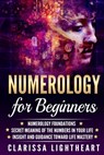Numerology for Beginners: Numerology Foundations - Secret Meaning of the Numbers in Your Life - Insight and Guidance Toward Life Mastery - Clarissa Lightheart - 9781979055895