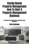 Florida Rental Property Management How To Start A Property Management Business - Brian Mahoney - 9781979175678