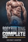 Bodybuilding Complete: 2 Books in 1: Bodybuilding Science & Bodybuilding Nutrition - Kevin P. Hunter - 9781979245012