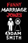 Funny Marriage Jokes( Adult Jokes, Dirty Jokes, Funny Anecdotes, Best jokes) - Adam Smith - 9781979274548