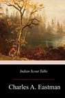 Indian Scout Talks - Charles A. Eastman - 9781979407281