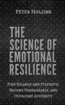 The Science of Emotional Resilience: Find Balance and Strength, Become Unbreakable, and Overcome Adversity - Peter Hollins - 9781979464864