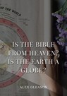 Is the Bible from Heaven? Is the Earth a Globe?: In Two Parts - Does Modern Science and the Bible Agree? - Alex Gleason - 9781979468503