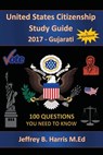 United States Citizenship Study Guide and Workbook - Gujarati: 100 Questions You Need To Know - Jeffrey B. Harris - 9781979559775