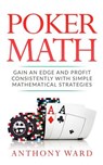 Poker Math: Gain an Edge and Profit Consistently with Simple Mathematical Strategies - Anthony Ward - 9781979594424