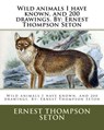 Wild animals I have known, and 200 drawings. By: Ernest Thompson Seton - Ernest Thompson Seton - 9781979717410