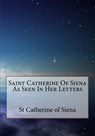 Saint Catherine Of Siena As Seen In Her Letters - Vida D. Scudder - 9781979769464
