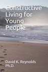 Constructive Living for Young People - David K. Reynolds - 9781980521020