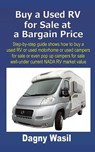 Buy a Used RV for Sale at a Bargain Price: Step-by-step guide shows how to buy a used RV or used motorhome or used campers for sale or even pop up cam - Dagny Wasil - 9781980636274