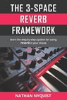 The 3-Space Reverb Framework: Learn the step by step system for using reverb in your mixes - Nathan Nyquist - 9781980673606