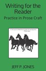 Writing for the Reader: Practice in Prose Craft - Jeff P. Jones - 9781980708148