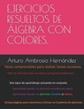Ejercicios resueltos de Algebra explicados por pasos y colores. - Arturo Miguel Ambrosio Hernandez - 9781980994701