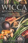 Wicca Kitchen Witchery: A Beginner's Guide to Magical Cooking, with Simple Spells and Recipes - Lisa Chamberlain - 9781981138548