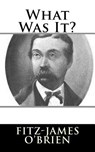 What Was It? - Fitz-James O'Brien - 9781981156092