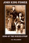 John King Fisher - King of the Nueces Strip - G. R. Williamson - 9781981186211