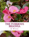 The Tuberous Begonia: Its History and Cultivation - Roger Chambers - 9781981208227