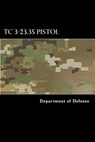 TC 3-23.35 Pistol: Combat Training with Pistols, M9 and M11 - Department of Defense - 9781981272921