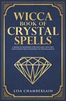 Wicca Book of Crystal Spells: A Book of Shadows for Wiccans, Witches, and Other Practitioners of Crystal Magic - Lisa Chamberlain - 9781981497546