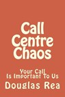 Call Centre Chaos - REA,  Mr Douglas Maxwell - 9781981650965