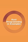Rust Programming in Examples: Beginners Guide - Max Sharp - 9781981739271