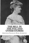 The Bell in the Fog and Other Stories - Gertrude Franklin Horn Atherton - 9781981798995