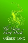 The Green Fairy Book: Original and Unabridged - Andrew Lang - 9781981993659