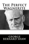 The Perfect Wagnerite - George Bernard Shaw - 9781982090753