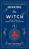 Waking the Witch - Pam Grossman - 9781982100704