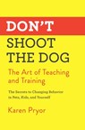 Don't Shoot the Dog: The Art of Teaching and Training - Karen Pryor - 9781982106461