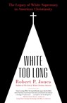 White Too Long - Robert P. Jones - 9781982122881
