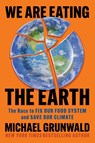 We Are Eating the Earth - Michael Grunwald - 9781982160074
