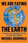 We Are Eating the Earth - Michael Grunwald - 9781982160081
