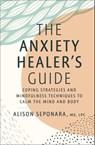 The Anxiety Healer's Guide - Alison Seponara, MS, LPC - 9781982177836