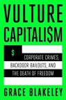 Vulture Capitalism: Corporate Crimes, Backdoor Bailouts, and the Death of Freedom - Grace Blakeley - 9781982180850